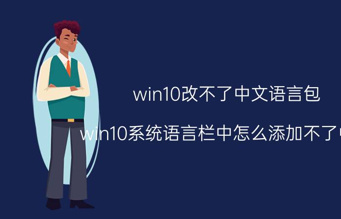 win10改不了中文语言包 win10系统语言栏中怎么添加不了中文？